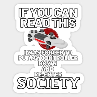 If you can read this i was forced to put my controller down and re - enter society - gamer Sticker